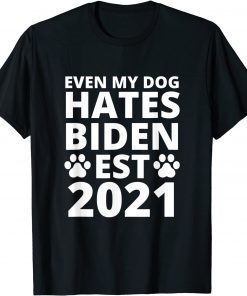 Even My Dog Hates Biden Est 2021 , Biden Sucks, Anti Biden T-Shirt