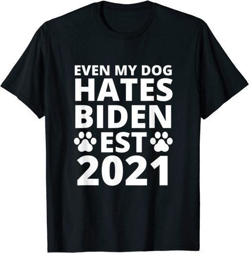 Even My Dog Hates Biden Est 2021 , Biden Sucks, Anti Biden T-Shirt