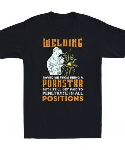 Welding Saved Me From Being A Pornstar T-Shirt