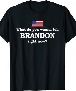 What Do You Wanna Tell Brandon Right Now T-Shirt