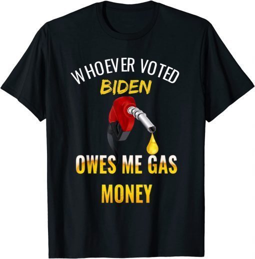 Whoever voted Biden owes me gas money! Empty gauge T-Shirt