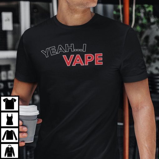 Yeah I Vape Vaping Lovers Shirt