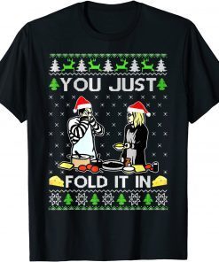 You Just Fold It In Fold In The Cheese Ugly T-Shirt