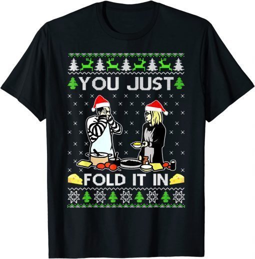 You Just Fold It In Fold In The Cheese Ugly T-Shirt