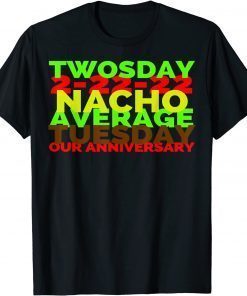 2-22-22 Twosday Nacho Average Tuesday Our Anniversary T-Shirt