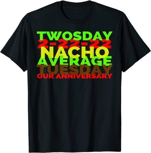 2-22-22 Twosday Nacho Average Tuesday Our Anniversary T-Shirt