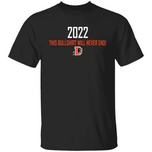 2022 This Bullshirt Will Never End Shirt