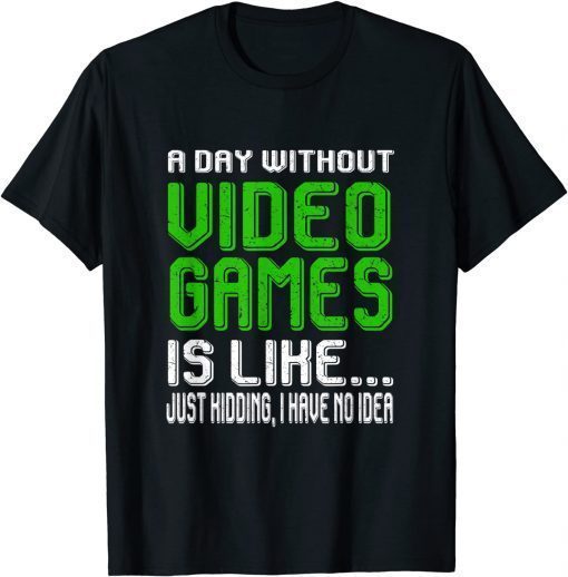 A Day Without Video Games Is Like Video Gamer Gaming T-Shirt