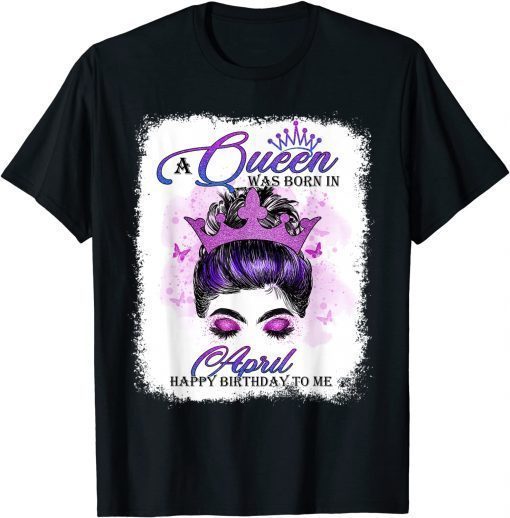 A Queen Was Born In April Girl Birthday Messy Bun Crown T-Shirt