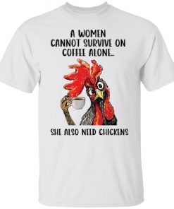 A Women Cannot Survive On Coffee Alone She Also Need Chickens shirt