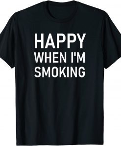 Happy When I'm Smoking T-Shirt