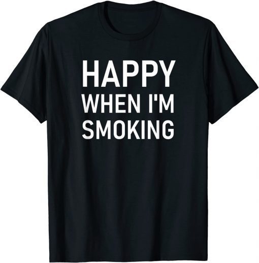 Happy When I'm Smoking T-Shirt