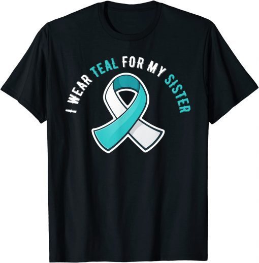 I Wear Teal For My Sister Cervical Cancer Awareness T-Shirt