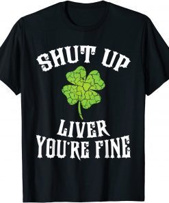 Shut Up Liver, St Patricks Day T-Shirt