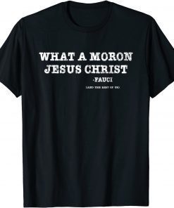 What A Moron Jesus Christ Fauci T-Shirt