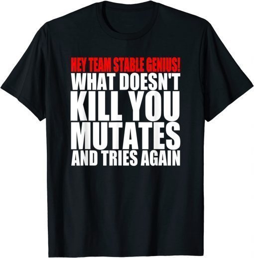 What Doesn’t Kill You Mutates And Tries Again Pro-Biden T-Shirt