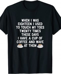 When I Was Eighteen I Used To Touch My Toes Coffee T-Shirt