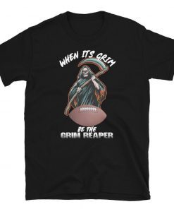 When Its Grim Be The Grim Reaper Trending Football Tee Shirt