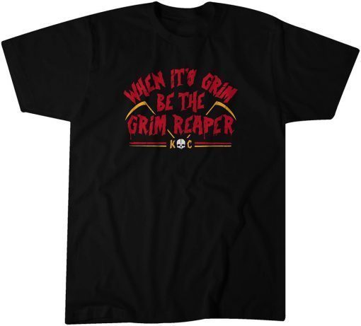 When It's Grim, Be the Grim Reaper Shirt