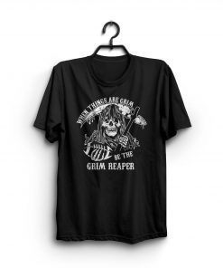 When Things Are Grim, Be The Grim Reaper Shirt