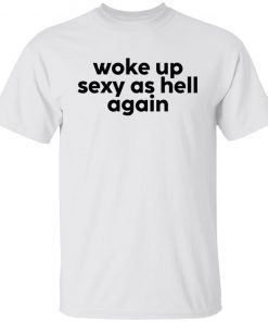 Woke Up Sexy As Hell Again T-Shirt