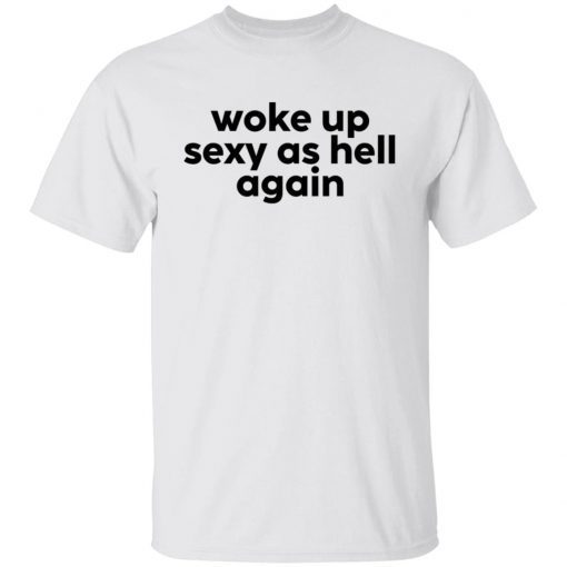 Woke Up Sexy As Hell Again T-Shirt