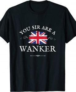 YOU SIR ARE A WANKER, PROUD ENGLISH GREAT BRITAIN UK BLIGHTY T-Shirt