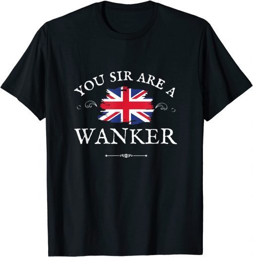 YOU SIR ARE A WANKER, PROUD ENGLISH GREAT BRITAIN UK BLIGHTY T-Shirt