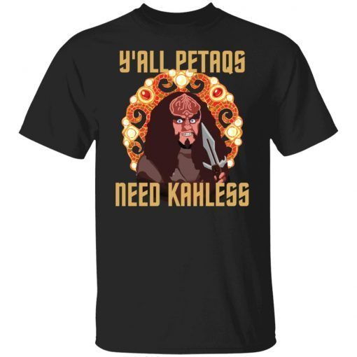 Y’all Petaqs Need Kahless Tee shirt