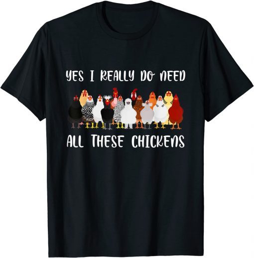 Yes I Really Do Need All These Chickens Farmer Chicken Tee Shirt