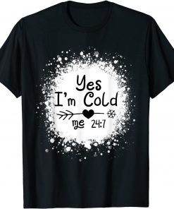 Yes I'm Cold Me 24:7 T-Shirt