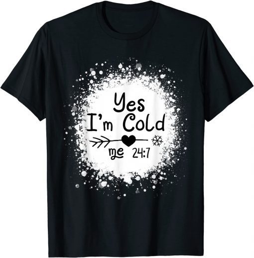 Yes I'm Cold Me 24:7 T-Shirt