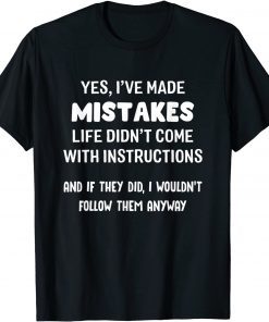 Yes I've Made Mistakes Life Didn't Come With Instructions T-Shirt