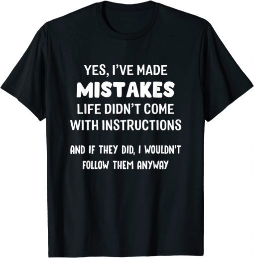 Yes I've Made Mistakes Life Didn't Come With Instructions T-Shirt