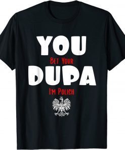 You Bet Your Dupa I'm Polish T-Shirt