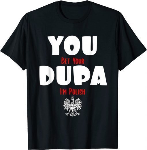 You Bet Your Dupa I'm Polish T-Shirt