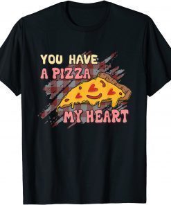 You Have A Pizza Of My Heart Valentine 2022 T-Shirt