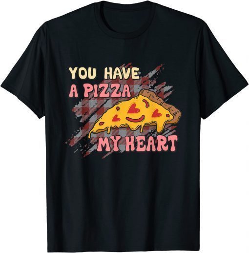 You Have A Pizza Of My Heart Valentine 2022 T-Shirt