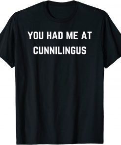 You had me at cunnilingus T-Shirt