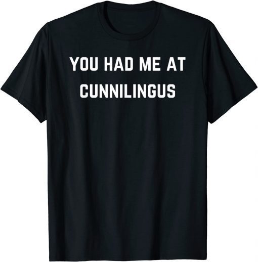 You had me at cunnilingus T-Shirt