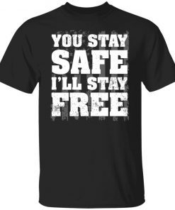 You Stay Safe I’ll Stay Free Us Flag shirt