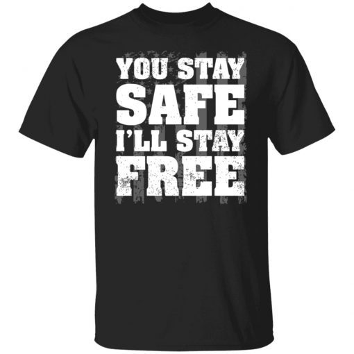 You Stay Safe I’ll Stay Free Us Flag shirt