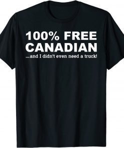 100% Free Canadian And I Didn't Even Need A Truck T-Shirt