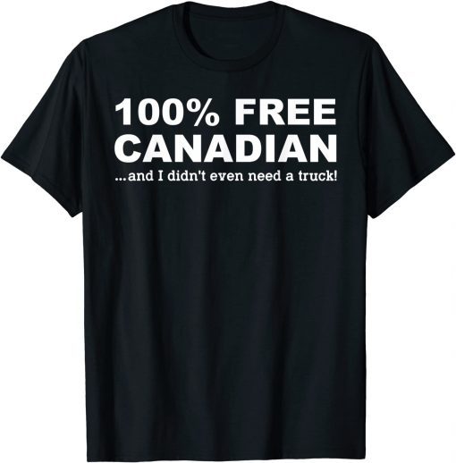 100% Free Canadian And I Didn't Even Need A Truck T-Shirt