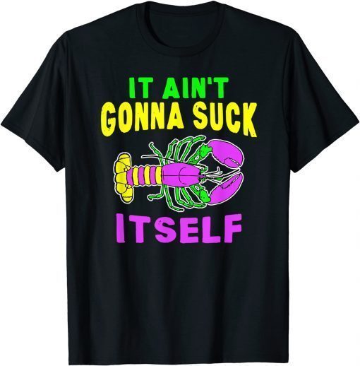 Aint Gonna Suck Itself Lobster Mardi Gras T-Shirt