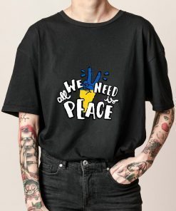 Fuck Putin All We Need Is Peace Support Ukraine Shirt