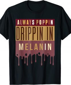 Always Poppin Drippin In Melanin Black History Month T-Shirt