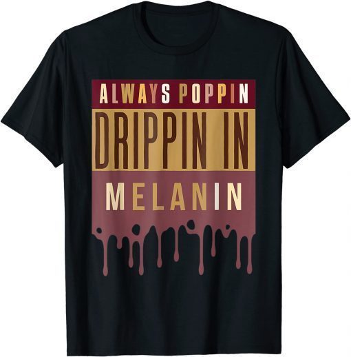 Always Poppin Drippin In Melanin Black History Month T-Shirt