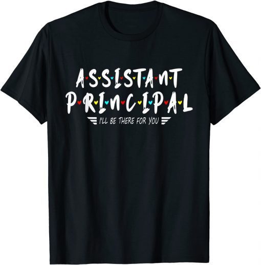 Assistant Principal I'll Be There For You T-Shirt