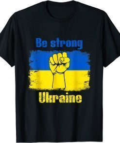 Be Strong Ukarinian We Support Ukraine Ukaraine Flag T-Shirt